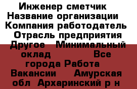 Инженер-сметчик › Название организации ­ Компания-работодатель › Отрасль предприятия ­ Другое › Минимальный оклад ­ 25 000 - Все города Работа » Вакансии   . Амурская обл.,Архаринский р-н